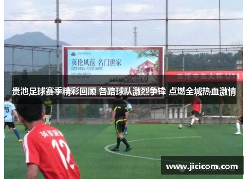 贵池足球赛季精彩回顾 各路球队激烈争锋 点燃全城热血激情