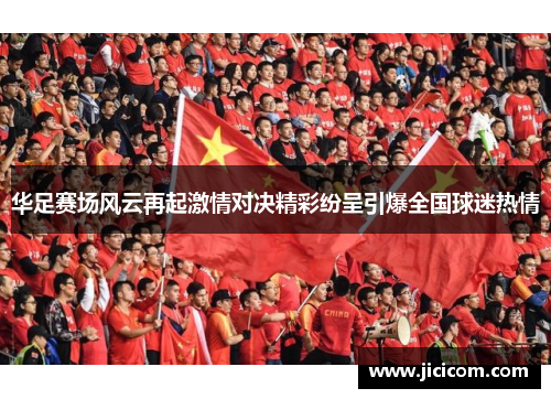 华足赛场风云再起激情对决精彩纷呈引爆全国球迷热情