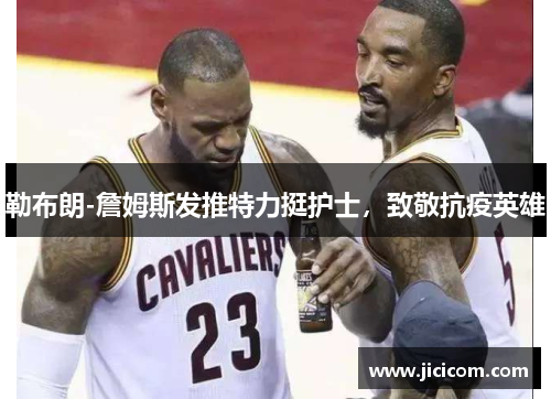 勒布朗-詹姆斯发推特力挺护士，致敬抗疫英雄