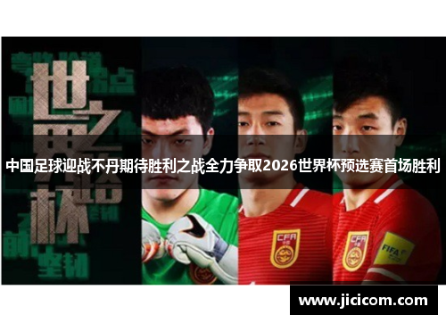 中国足球迎战不丹期待胜利之战全力争取2026世界杯预选赛首场胜利