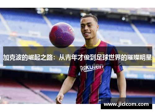 加克波的崛起之路：从青年才俊到足球世界的璀璨明星